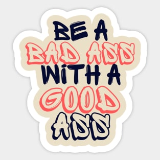 Be a Bad Ass With a Good Ass Sticker